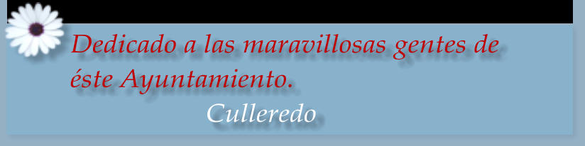 Dedicado a las maravillosas gentes de  éste Ayuntamiento.                    Culleredo